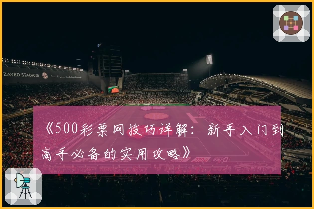 《500彩票网技巧详解：新手入门到高手必备的实用攻略》