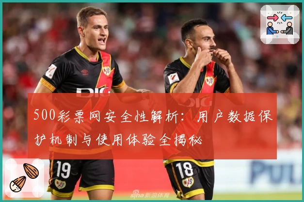 500彩票网安全性解析：用户数据保护机制与使用体验全揭秘