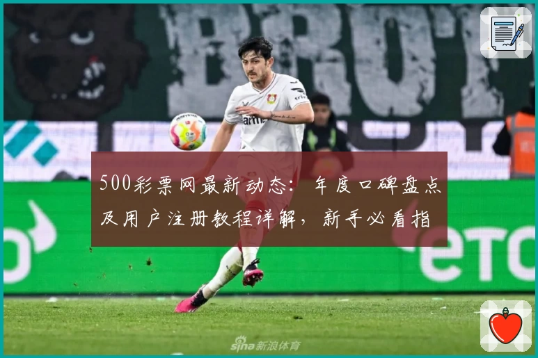 500彩票网最新动态：年度口碑盘点及用户注册教程详解，新手必看指南